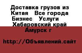 Доставка грузов из Китая - Все города Бизнес » Услуги   . Хабаровский край,Амурск г.